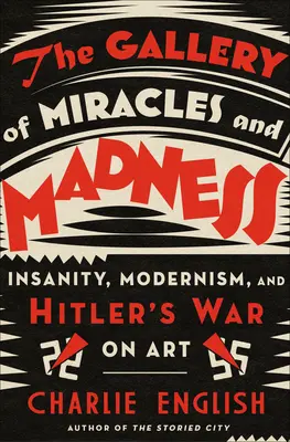 La galería de los milagros y la locura: La locura, el modernismo y la guerra de Hitler contra el arte - The Gallery of Miracles and Madness: Insanity, Modernism, and Hitler's War on Art