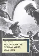 Moltke y las guerras alemanas, 1864-1871 - Moltke and the German Wars, 1864-1871