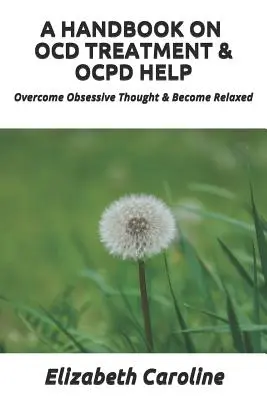 Un manual sobre el tratamiento y la ayuda para el trastorno obsesivo-compulsivo: Supera Los Pensamientos Obsesivos Y Relájate - A Handbook on Ocd Treatment & Ocpd Help: Overcome Obsessive Thought & Become Relaxed