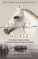 El caballo perfecto: la audaz misión estadounidense para rescatar a los sementales de valor incalculable secuestrados por los nazis - The Perfect Horse: The Daring U.S. Mission to Rescue the Priceless Stallions Kidnapped by the Nazis