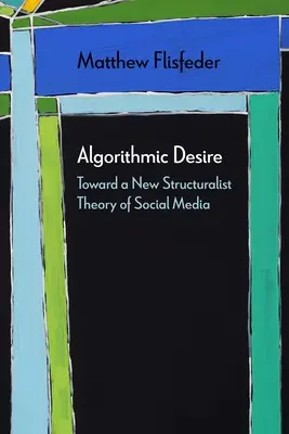 El deseo algorítmico: hacia una nueva teoría estructuralista de las redes sociales - Algorithmic Desire: Toward a New Structuralist Theory of Social Media
