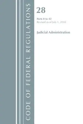 Código de Regulaciones Federales, Título 28 Administración Judicial 0-42, Revisado a partir del 1 de julio de 2018 (Oficina del Registro Federal (U S )) - Code of Federal Regulations, Title 28 Judicial Administration 0-42, Revised as of July 1, 2018 (Office of the Federal Register (U S ))