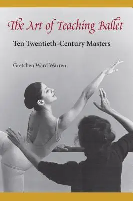 El Arte de Enseñar Ballet: Diez maestros del siglo XX - The Art of Teaching Ballet: Ten 20th-Century Masters