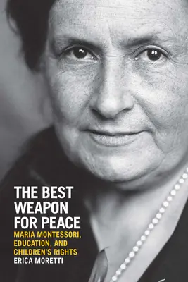 La mejor arma para la paz: María Montessori, la educación y los derechos del niño - The Best Weapon for Peace: Maria Montessori, Education, and Children's Rights