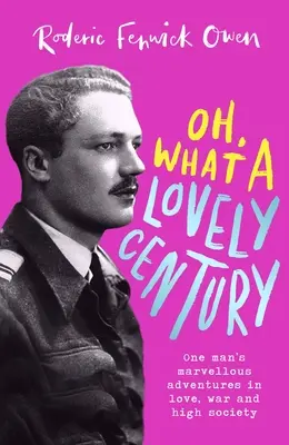 Oh, What a Lovely Century: Las maravillosas aventuras de un hombre en el amor, la guerra y la alta sociedad - Oh, What a Lovely Century: One Man's Marvellous Adventures in Love, War and High Society