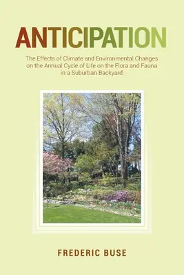 Anticipación: Los efectos de los cambios climáticos y medioambientales en el ciclo anual de la vida de la flora y la fauna de una zona suburbana. - Anticipation: The Effects of Climate and Environmental Changes on the Annual Cycle of Life on the Flora and Fauna in a Suburban Back