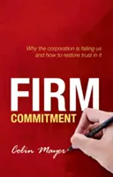 Compromiso firme: Por qué nos está fallando la empresa y cómo recuperar la confianza en ella - Firm Commitment: Why the Corporation Is Failing Us and How to Restore Trust in It