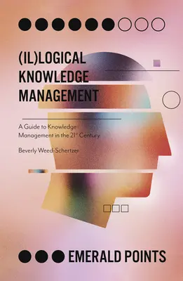 Gestión (il)lógica del conocimiento: Guía para la gestión del conocimiento en el siglo XXI - (Il)Logical Knowledge Management: A Guide to Knowledge Management in the 21st Century