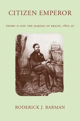 Ciudadano emperador: Pedro II y la construcción de Brasil, 1825-1891 - Citizen Emperor: Pedro II and the Making of Brazil, 1825-1891