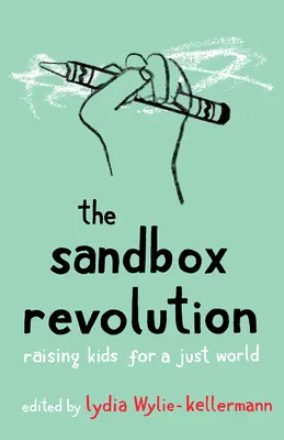 La revolución del cajón de arena: Educar a los niños para un mundo justo - The Sandbox Revolution: Raising Kids for a Just World