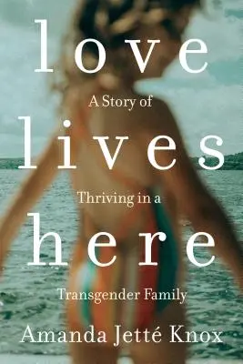 El amor vive aquí: Una historia de superación en una familia transgénero - Love Lives Here: A Story of Thriving in a Transgender Family