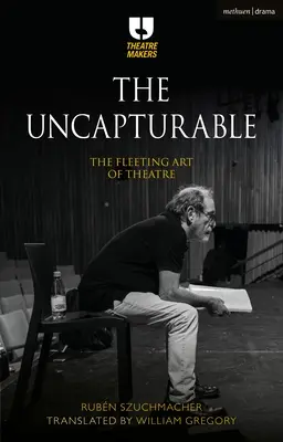 Lo inaprensible: El arte fugaz del teatro - The Uncapturable: The Fleeting Art of Theatre