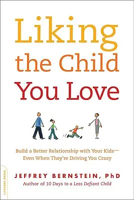 Gustar al niño que amas: Construye una mejor relación con tus hijos, incluso cuando te vuelven loco. - Liking the Child You Love: Build a Better Relationship with Your Kids -- Even When They're Driving You Crazy