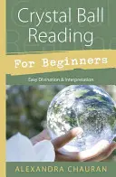 Lectura de la Bola de Cristal para Principiantes: Adivinación e Interpretación Fáciles - Crystal Ball Reading for Beginners: Easy Divination & Interpretation