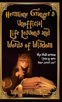 Lecciones de vida y palabras de sabiduría no oficiales de Hermione Granger: ¿Qué diría Hermione (de la serie Harry Potter)? - Hermione Granger's Unofficial Life Lessons and Words of Wisdom: What Would Hermione (from the Harry Potter Series) Say?