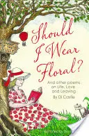 ¿Debería llevar flores? - Y otros poemas sobre la vida, el amor y la partida - Should I Wear Floral? - And other poems on Life, Love & Leaving