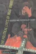 La vida política de los cadáveres: Reconstrucción y cambio postsocialista - The Political Lives of Dead Bodies: Reburial and Postsocialist Change