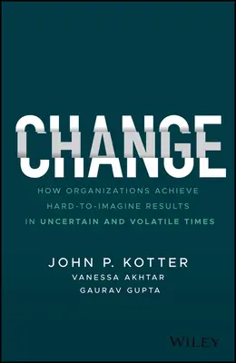 El cambio: Cómo las organizaciones logran resultados difíciles de imaginar en tiempos inciertos y volátiles - Change: How Organizations Achieve Hard-To-Imagine Results in Uncertain and Volatile Times