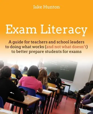 Alfabetización para exámenes: Una guía para hacer lo que funciona (y no lo que no) para preparar mejor a los estudiantes para los exámenes - Exam Literacy: A Guide to Doing What Works (and Not What Doesn't) to Better Prepare Students for Exams