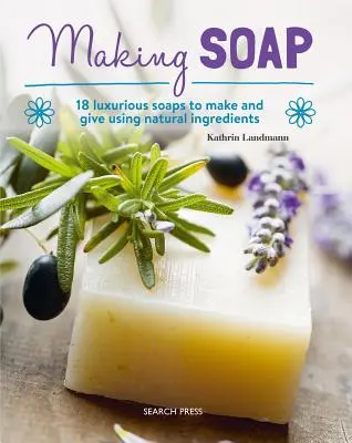 Cómo hacer jabón: 18 jabones de lujo para hacer y regalar con ingredientes naturales - Making Soap: 18 Luxurious Soaps to Make and Give Using Natural Ingredients