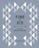 Fuego y hielo: Cocina nórdica clásica [Libro de cocina] - Fire and Ice: Classic Nordic Cooking [A Cookbook]