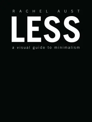 Menos: Guía visual del minimalismo - Less: A Visual Guide to Minimalism