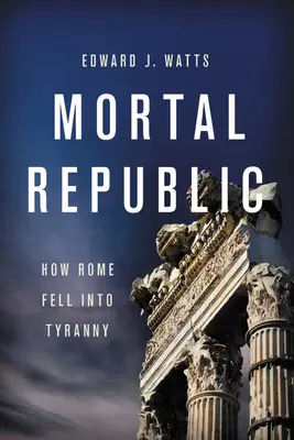 República mortal: Cómo Roma cayó en la tiranía - Mortal Republic: How Rome Fell Into Tyranny