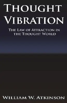 La Vibración del Pensamiento o la Ley de la Atracción en el Mundo del Pensamiento - Thought Vibration or the Law of Attraction in the Thought World