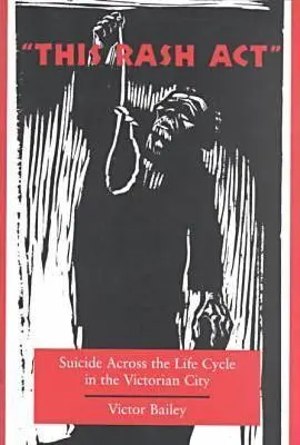 Este acto temerario: El suicidio a lo largo del ciclo vital en la ciudad victoriana - 'This Rash Act': Suicide Across the Life Cycle in the Victorian City