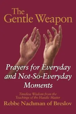 The Gentle Weapon: Prayers for Everyday and Not-So-Everyday Moments -Timeless Wisdom from the Teachings of the Hasidic Master, Rebbe Nach (El Arma Suave: Oraciones para momentos cotidianos y no tan cotidianos - Sabiduría atemporal de las enseñanzas del maestro jasídico, Rabi Naj) - The Gentle Weapon: Prayers for Everyday and Not-So-Everyday Moments--Timeless Wisdom from the Teachings of the Hasidic Master, Rebbe Nach