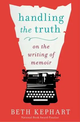 Manejar la verdad: sobre la escritura de las memorias - Handling the Truth: On the Writing of Memoir