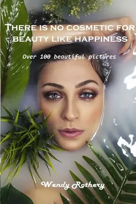 No hay mejor cosmético para la belleza que la felicidad: Más de 100 bellas imágenes - There is no cosmetic for beauty like happiness: Over 100 beautiful pictures