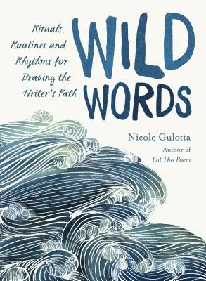 Palabras salvajes: Rituales, rutinas y ritmos para afrontar el camino del escritor - Wild Words: Rituals, Routines, and Rhythms for Braving the Writer's Path