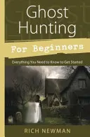 Caza de fantasmas para principiantes: Todo lo que necesitas saber para empezar - Ghost Hunting for Beginners: Everything You Need to Know to Get Started