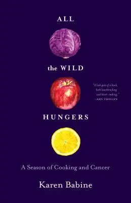 Todos los hambrientos salvajes: Una temporada de cocina y cáncer - All the Wild Hungers: A Season of Cooking and Cancer