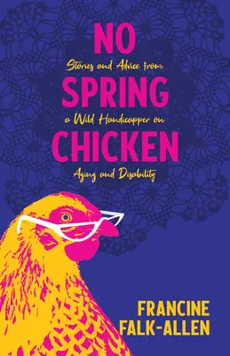 No Spring Chicken: Historias y consejos de un experto en envejecimiento y discapacidad - No Spring Chicken: Stories and Advice from a Wild Handicapper on Aging and Disability