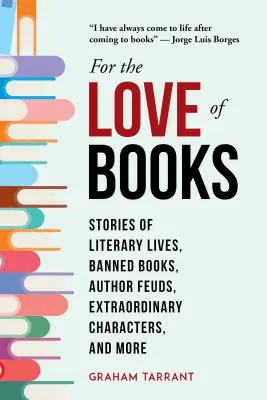 Por amor a los libros: Historias de vidas literarias, libros prohibidos, peleas entre autores, personajes extraordinarios y mucho más - For the Love of Books: Stories of Literary Lives, Banned Books, Author Feuds, Extraordinary Characters, and More