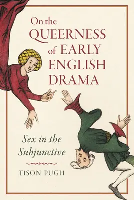 La homosexualidad en el teatro inglés antiguo: El sexo en subjuntivo - On the Queerness of Early English Drama: Sex in the Subjunctive