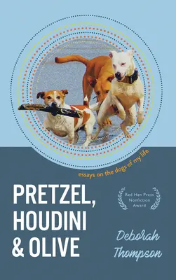 Pretzel, Houdini y Olive: Ensayos sobre los perros de mi vida - Pretzel, Houdini & Olive: Essays on the Dogs of My Life