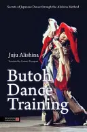 Entrenamiento en Danza Butoh: Secretos de la danza japonesa a través del método Alishina - Butoh Dance Training: Secrets of Japanese Dance Through the Alishina Method