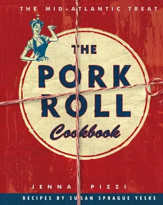 The Pork Roll Cookbook: 50 recetas para una delicia regional - The Pork Roll Cookbook: 50 Recipes for a Regional Delicacy