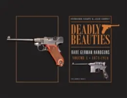 Deadly Beauties--Rare German Handguns, Vol. 1, 1871-1914: Antes de la Primera Guerra Mundial - Deadly Beauties--Rare German Handguns, Vol. 1, 1871-1914: Pre-World War I