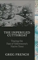 The Imperiled Cutthroat: El destino de la trucha autóctona de Yellowstone - The Imperiled Cutthroat: Tracing the Fate of Yellowstone's Native Trout