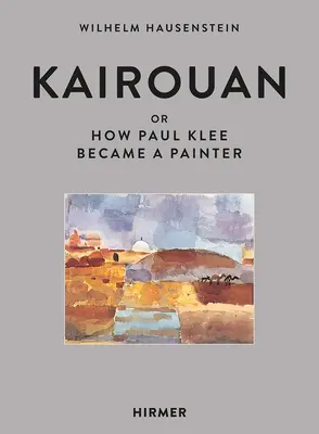 Kairouan: O cómo Paul Klee se hizo pintor - Kairouan: Or How Paul Klee Became a Painter