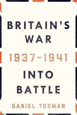 La guerra de Gran Bretaña: A la batalla, 1937-1941 - Britain's War: Into Battle, 1937-1941