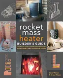 La Guía del Constructor de Calentadores de Masa Rocket: Construcción completa paso a paso, mantenimiento y solución de problemas - The Rocket Mass Heater Builder's Guide: Complete Step-By-Step Construction, Maintenance and Troubleshooting