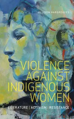 Violencia contra las mujeres indígenas: Literatura, activismo y resistencia - Violence Against Indigenous Women: Literature, Activism, Resistance