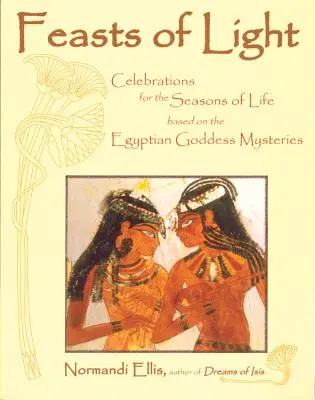 Fiestas de la Luz: Celebraciones para las Estaciones de la Vida Basadas en los Misterios de las Diosas Egipcias - Feasts of Light: Celebrations for the Seasons of Life Based on the Egyptian Goddess Mysteries