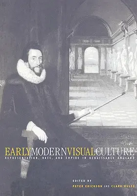 Early Modern Visual Culture: Representación, raza e imperio en la Inglaterra del Renacimiento - Early Modern Visual Culture: Representation, Race, and Empire in Renaissance England