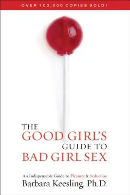 The Good Girl's Guide to Bad Girl Sex: Una guía indispensable para el placer y la seducción - The Good Girl's Guide to Bad Girl Sex: An Indispensable Guide to Pleasure & Seduction